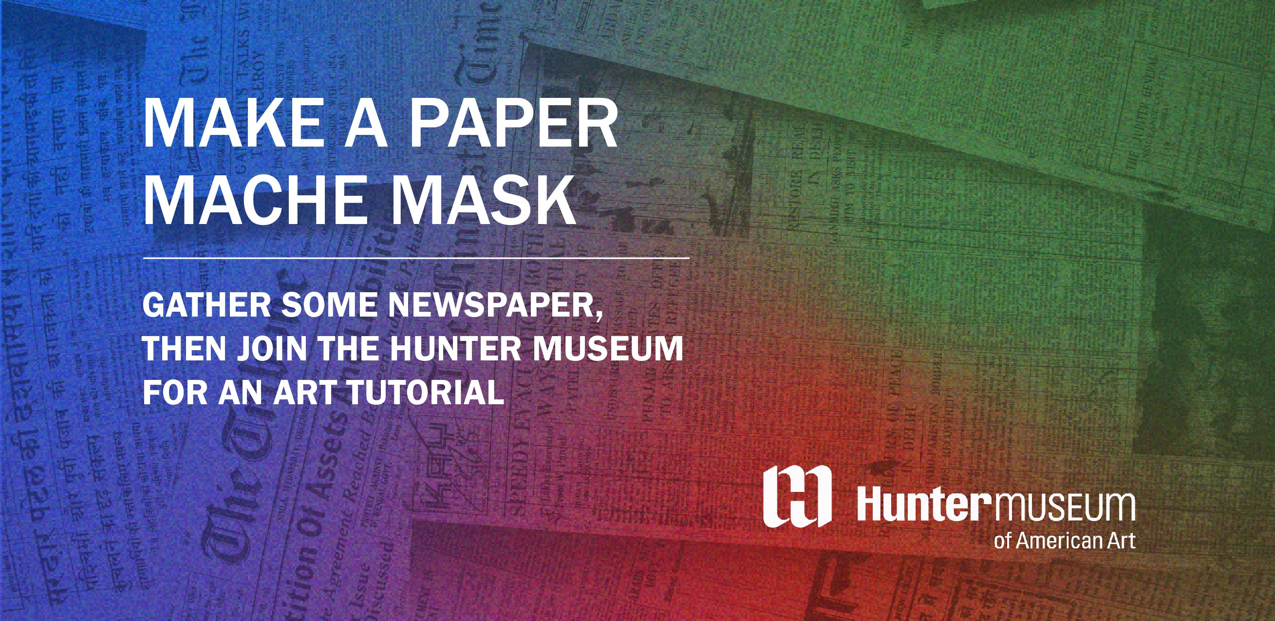Text reads, "Make a paper mache mask. Gather some newspaper, then join the Hunter Museum for an art tutorial."